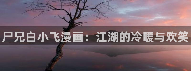 爱看漫画免费漫画页面在线看漫画官网末日：尸兄白小飞漫画：江湖的冷暖与欢笑